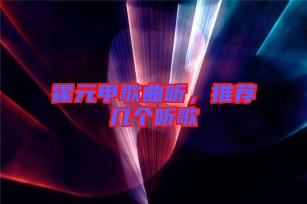 霍元甲歌曲聽，推薦幾個(gè)聽歌