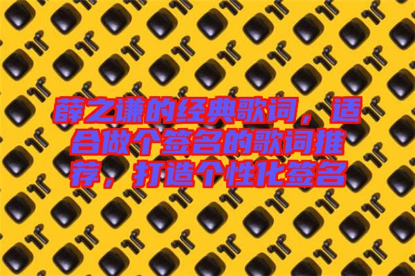 薛之謙的經(jīng)典歌詞，適合做個簽名的歌詞推薦，打造個性化簽名