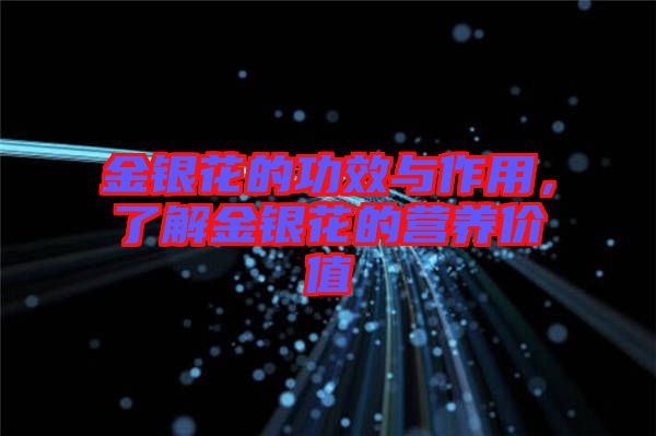 金銀花的功效與作用，了解金銀花的營養(yǎng)價(jià)值