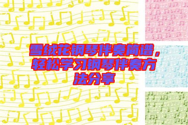 雪絨花鋼琴伴奏簡譜，輕松學(xué)習(xí)鋼琴伴奏方法分享