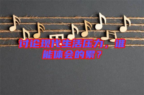 討論現代生活壓力，誰能體會的累？