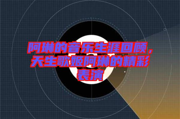 阿琳的音樂(lè)生涯回顧，天生歌姬阿琳的精彩表演