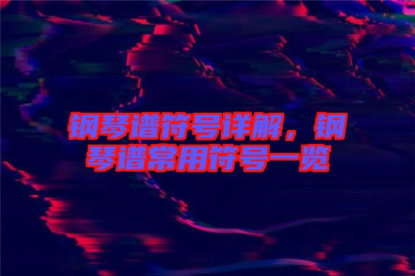鋼琴譜符號(hào)詳解，鋼琴譜常用符號(hào)一覽