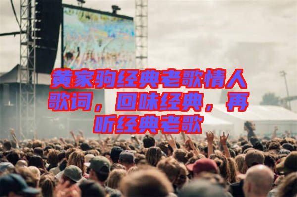 黃家駒經(jīng)典老歌情人歌詞，回味經(jīng)典，再聽(tīng)經(jīng)典老歌
