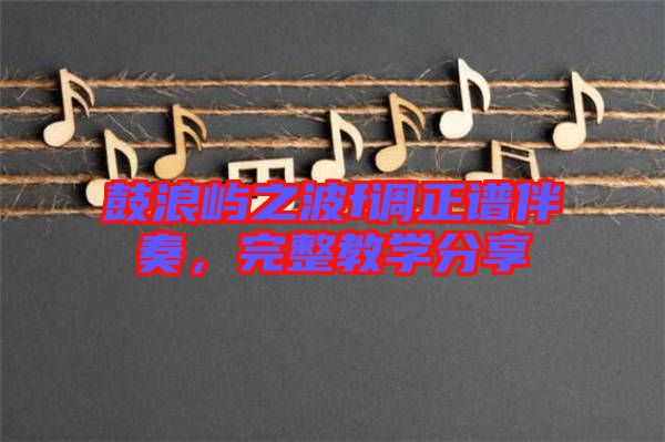 鼓浪嶼之波f調(diào)正譜伴奏，完整教學(xué)分享