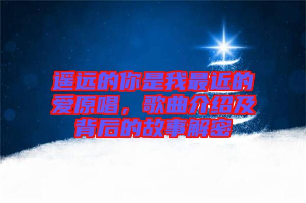 遙遠的你是我最近的愛原唱，歌曲介紹及背后的故事解密