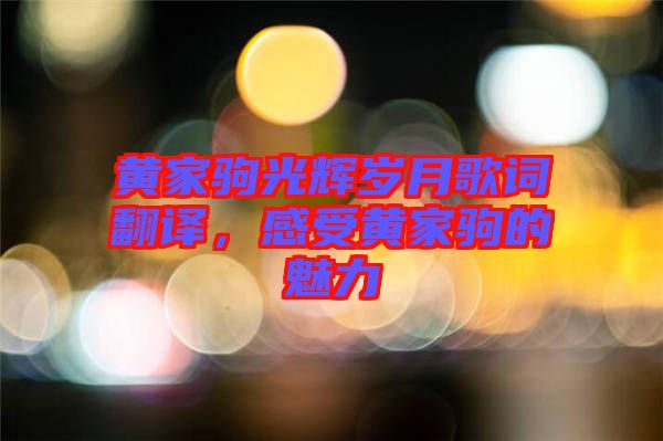 黃家駒光輝歲月歌詞翻譯，感受黃家駒的魅力