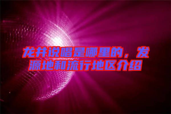 龍井說唱是哪里的，發(fā)源地和流行地區(qū)介紹
