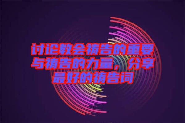 討論教會禱告的重要與禱告的力量，分享最好的禱告詞