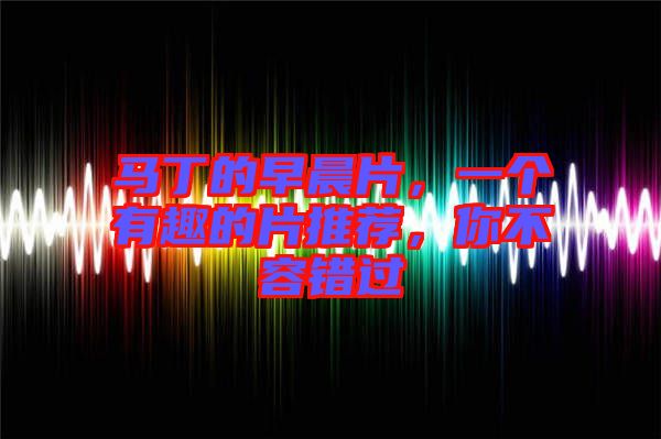 馬丁的早晨片，一個有趣的片推薦，你不容錯過
