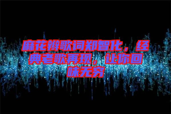 麻花辮歌詞鄭智化，經(jīng)典老歌再現(xiàn)，讓你回味無窮