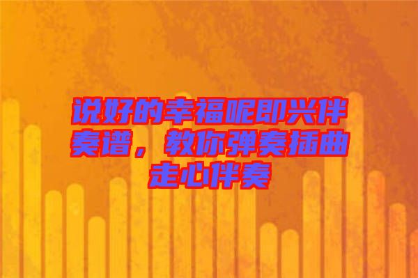 說好的幸福呢即興伴奏譜，教你彈奏插曲走心伴奏