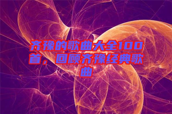 齊豫的歌曲大全100首，回顧齊豫經(jīng)典歌曲