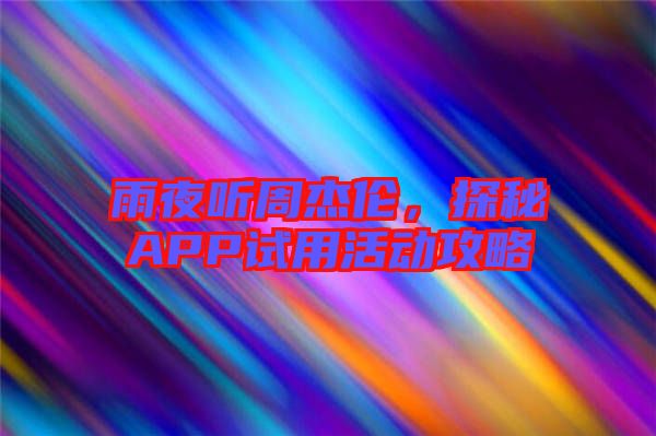 雨夜聽周杰倫，探秘APP試用活動攻略