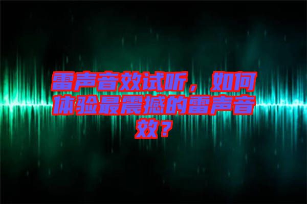 雷聲音效試聽(tīng)，如何體驗(yàn)最震撼的雷聲音效？
