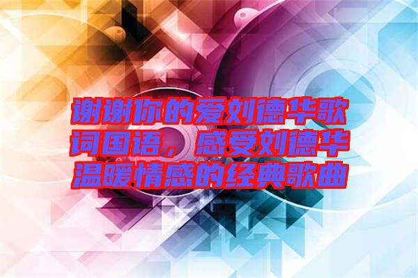謝謝你的愛劉德華歌詞國語，感受劉德華溫暖情感的經(jīng)典歌曲