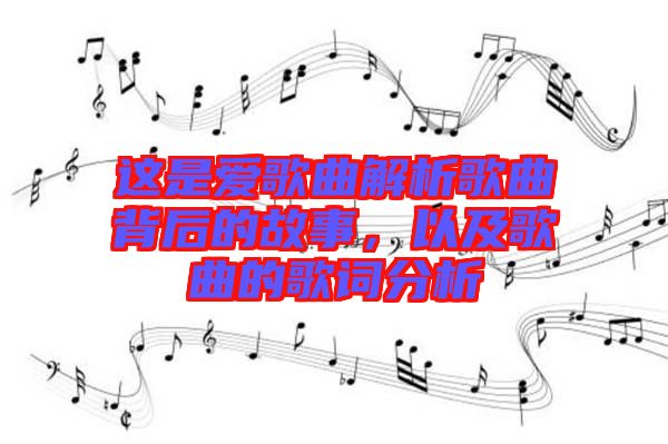 這是愛歌曲解析歌曲背后的故事，以及歌曲的歌詞分析