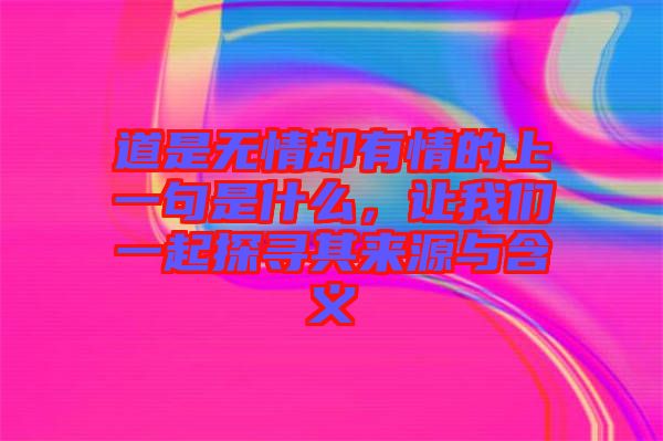 道是無情卻有情的上一句是什么，讓我們一起探尋其來源與含義