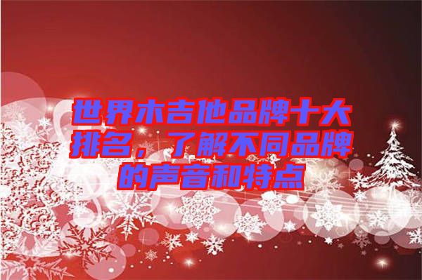 世界木吉他品牌十大排名，了解不同品牌的聲音和特點(diǎn)