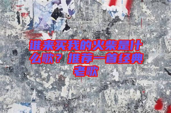 誰來買我的火柴是什么歌？推薦一首經(jīng)典老歌