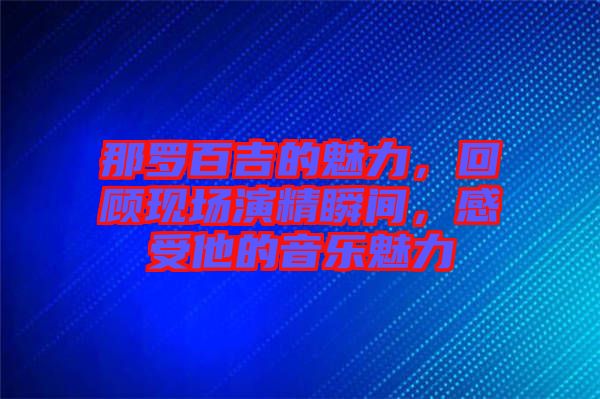 那羅百吉的魅力，回顧現場演精瞬間，感受他的音樂魅力