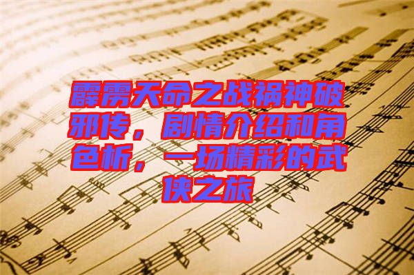 霹靂天命之戰(zhàn)禍神破邪傳，劇情介紹和角色析，一場精彩的武俠之旅
