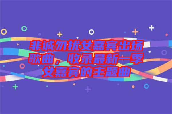 非誠勿擾女嘉賓出場歌曲，收錄最新一季女嘉賓的主題曲
