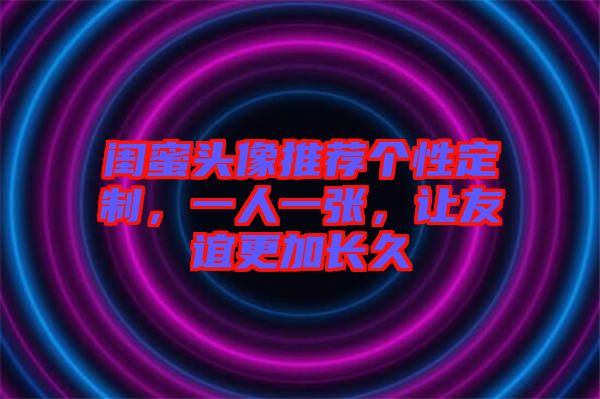 閨蜜頭像推薦個(gè)性定制，一人一張，讓友誼更加長(zhǎng)久