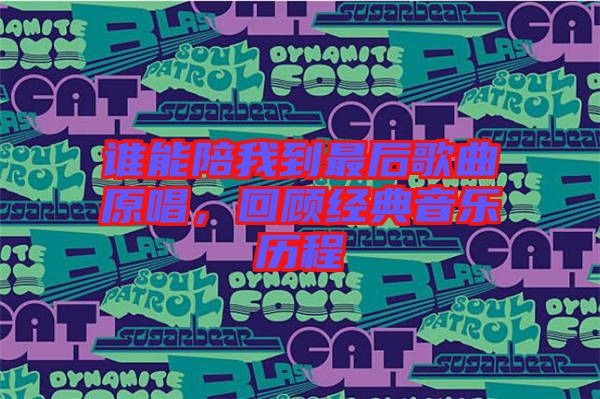 誰能陪我到最后歌曲原唱，回顧經(jīng)典音樂歷程