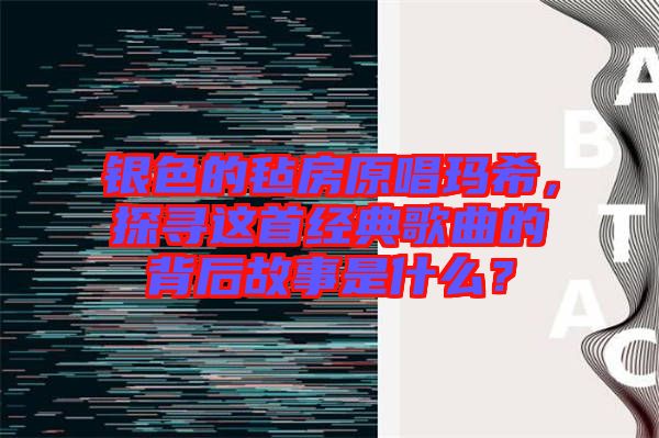 銀色的氈房原唱瑪希，探尋這首經(jīng)典歌曲的背后故事是什么？