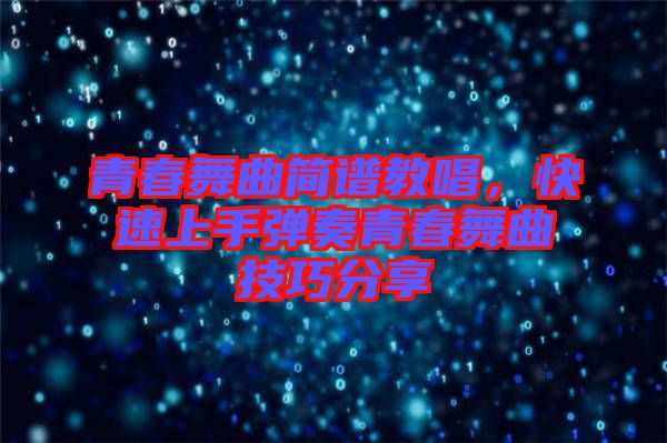 青春舞曲簡譜教唱，快速上手彈奏青春舞曲技巧分享