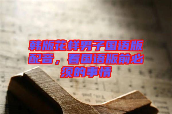 韓版花樣男子國語版配音，看國語版前必須的事情