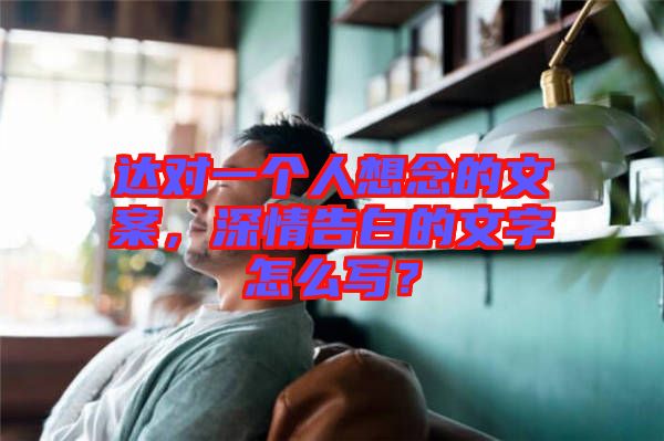 達(dá)對(duì)一個(gè)人想念的文案，深情告白的文字怎么寫？