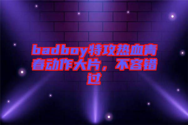 badboy特攻熱血青春動作大片，不容錯過