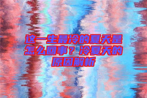 這一生最冷的夏天是怎么回事？冷夏天的原因解析
