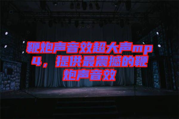 鞭炮聲音效超大聲mp4，提供最震撼的鞭炮聲音效