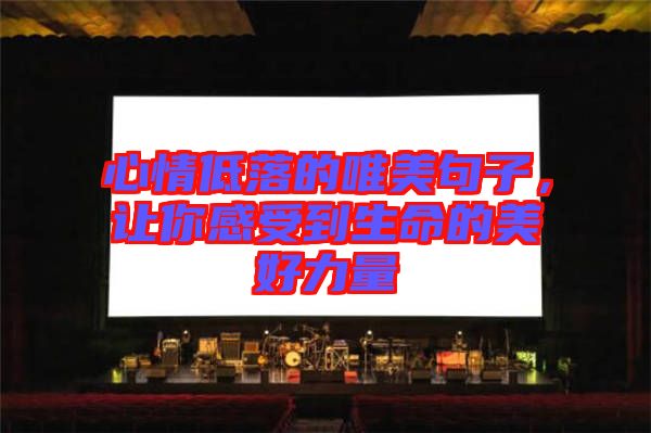 心情低落的唯美句子，讓你感受到生命的美好力量