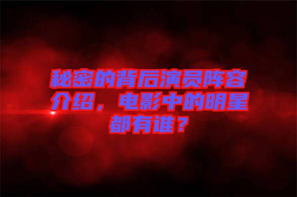秘密的背后演員陣容介紹，電影中的明星都有誰？