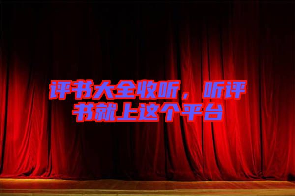 評書大全收聽，聽評書就上這個平臺