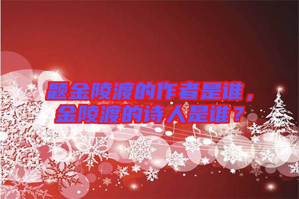 題金陵渡的作者是誰，金陵渡的詩人是誰？
