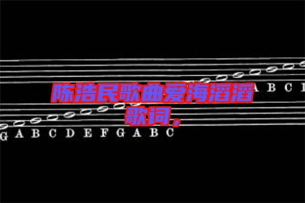 陳浩民歌曲愛(ài)海滔滔歌詞，