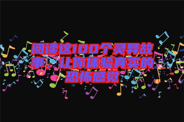 閱讀這100個(gè)靈異故事，讓你體驗(yàn)真實(shí)的恐怖感覺