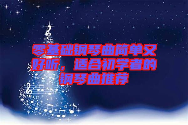 零基礎(chǔ)鋼琴曲簡單又好聽，適合初學(xué)者的鋼琴曲推薦