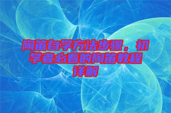 陶笛自學方法步驟，初學者必看的陶笛教程詳解