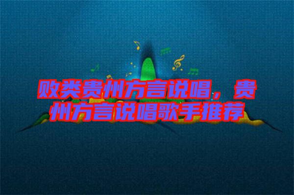 敗類貴州方言說唱，貴州方言說唱歌手推薦