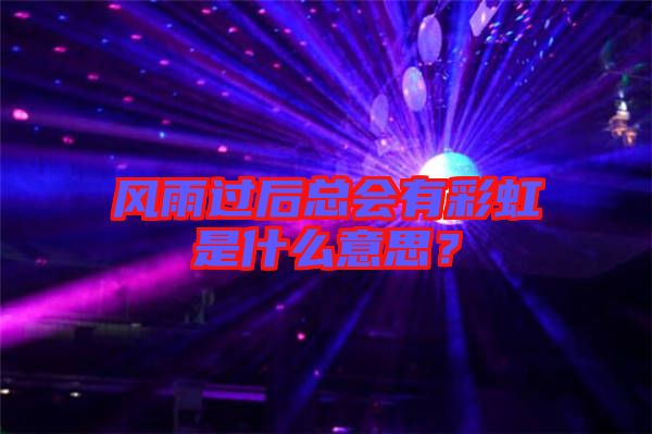 風(fēng)雨過(guò)后總會(huì)有彩虹是什么意思？