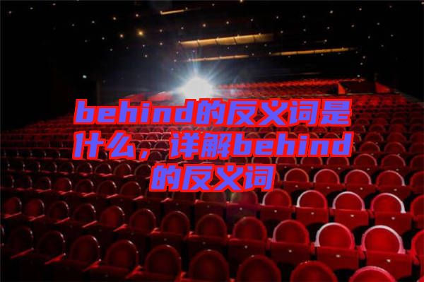 behind的反義詞是什么，詳解behind的反義詞