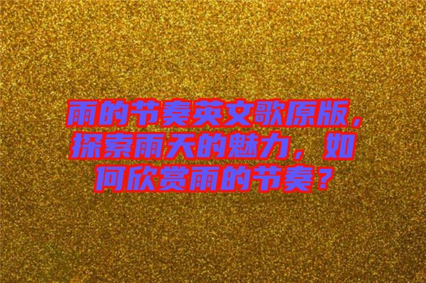 雨的節(jié)奏英文歌原版，探索雨天的魅力，如何欣賞雨的節(jié)奏？