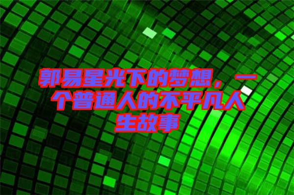 郭易星光下的夢(mèng)想，一個(gè)普通人的不平凡人生故事