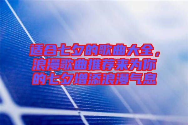 適合七夕的歌曲大全，浪漫歌曲推薦來為你的七夕增添浪漫氣息
